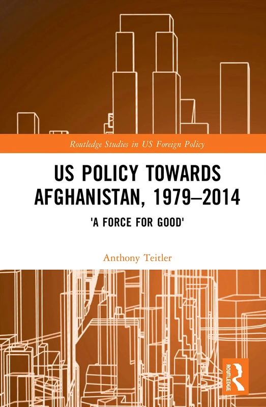 Routledge US Policy Towards Afghanistan, 1979-2014 Book