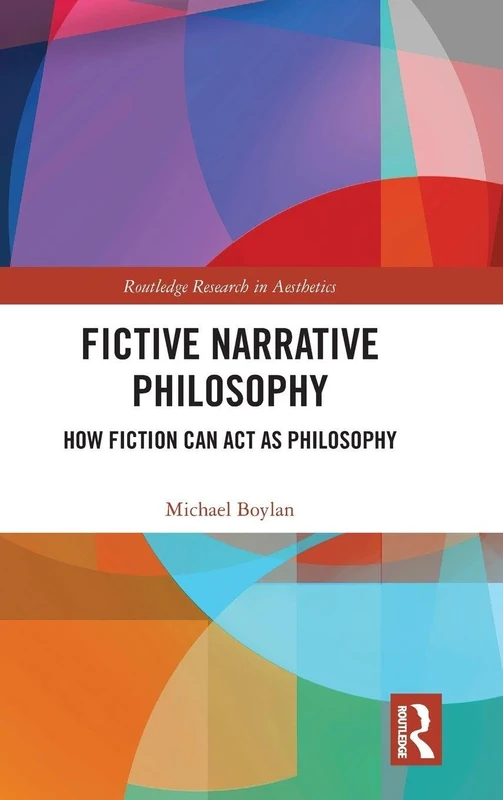 Fictive Narrative Philosophy: How Fiction Can Act as Philosophy (Routledge Research in Aesthetics)