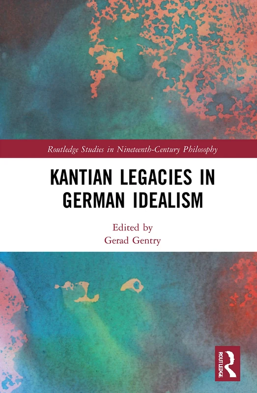 Kantian Legacies in German Idealism (Routledge Studies in Nineteenth-Century Philosophy)
