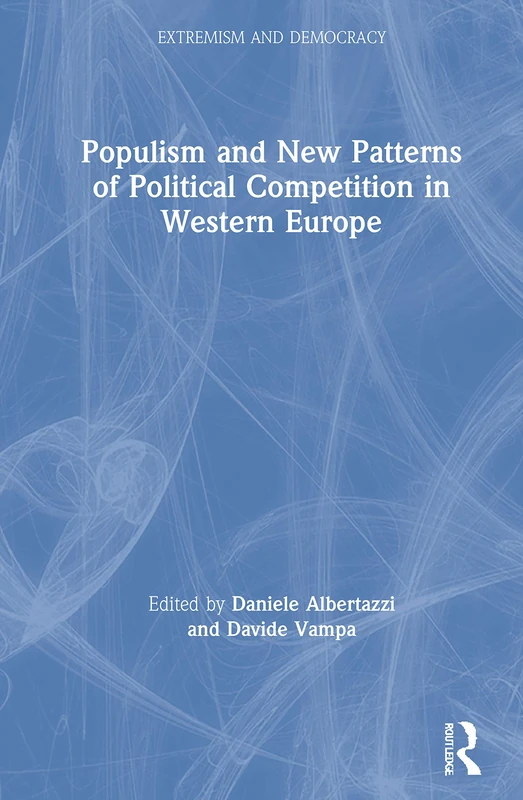 Populism and New Patterns of Political Competition in Western Europe (Routledge Studies in Extremism and Democracy)