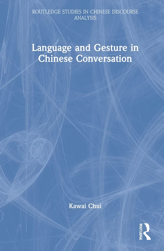 Language and Gesture in Chinese Conversation: Bǐshǒu-shuōhuà (Routledge Studies in Chinese Discourse Analysis) - Image 1