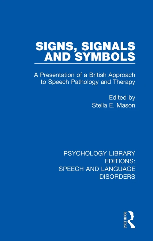 Signs, Signals and Symbols: A Presentation of a British Approach to Speech Pathology and Therapy: 5 (Psychology Library Editions: Speech and Language Disorders)