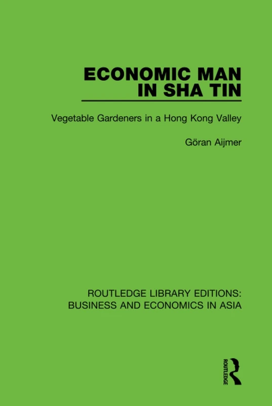 Economic Man in Sha Tin: Vegetable Gardeners in a Hong Kong Valley: 11 (Routledge Library Editions: Business and Economics in Asia)