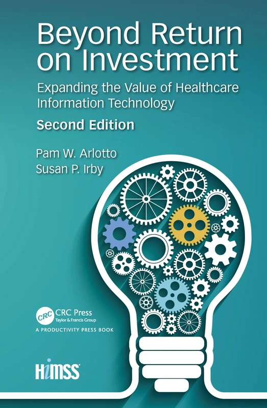 Beyond Return on Investment: Expanding the Value of Healthcare Information Technology (HIMSS Book Series)
