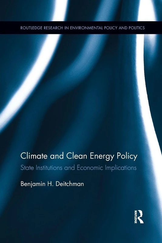 Climate and Clean Energy Policy: State Institutions and Economic Implications (Routledge Research in Environmental Policy and Politics)