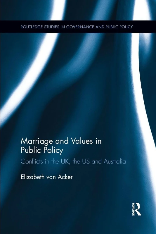 Marriage and Values in Public Policy: Conflicts in the UK, the US and Australia (Routledge Studies in Governance and Public Policy)