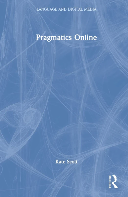 Pragmatics Online: Understanding Context and Communication in Digitally Mediated Discourse (Language and Digital Media) - Image 1
