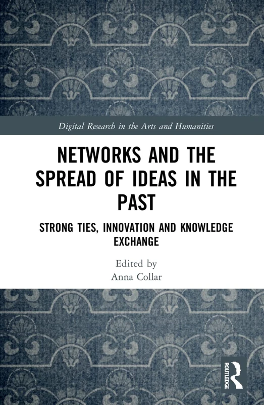 Networks and the Spread of Ideas in the Past: Strong Ties, Innovation and Knowledge Exchange (Digital Research in the Arts and Humanities)
