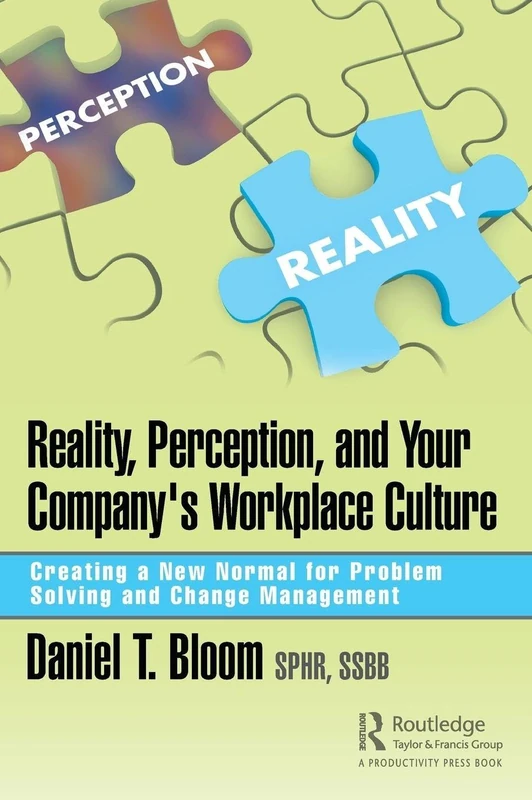 Reality, Perception, and Your Company's Workplace Culture: Creating a New Normal for Problem Solving and Change Management