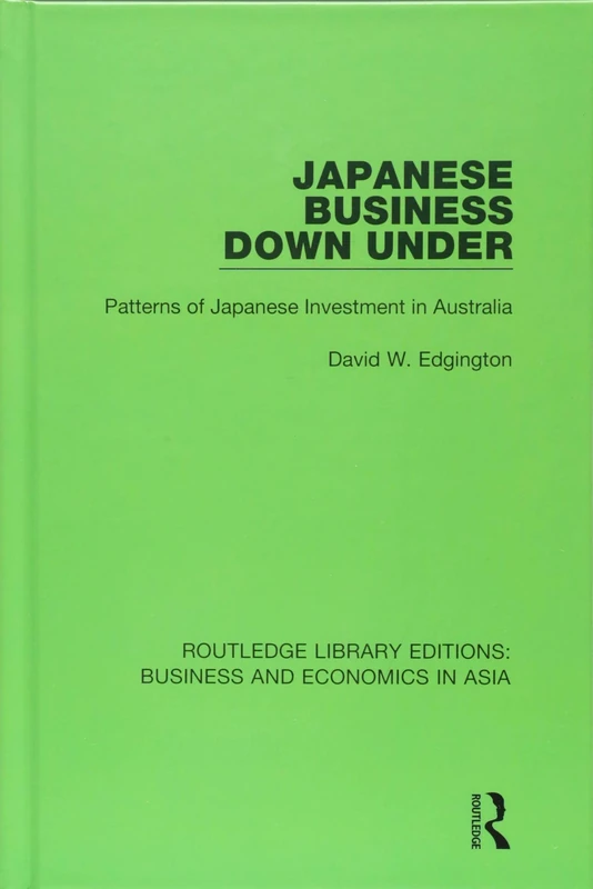 Japanese Business Down Under: Patterns of Japanese Investment in Australia: 20 (Routledge Library Editions: Business and Economics in Asia)