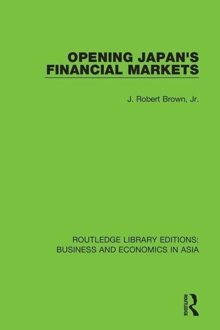 Opening Japan's Financial Markets: 26 (Routledge Library Editions: Business and Economics in Asia)