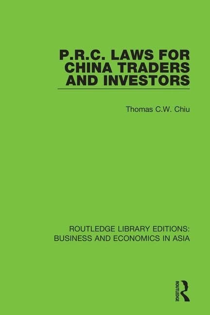 P.R.C. Laws for China Traders and Investors: Second Edition, Revised: 27 (Routledge Library Editions: Business and Economics in Asia)