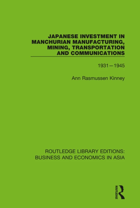 Japanese Investment in Manchurian Manufacturing, Mining, Transportation, and Communications, 1931-1945: 21 (Routledge Library Editions: Business and Economics in Asia)