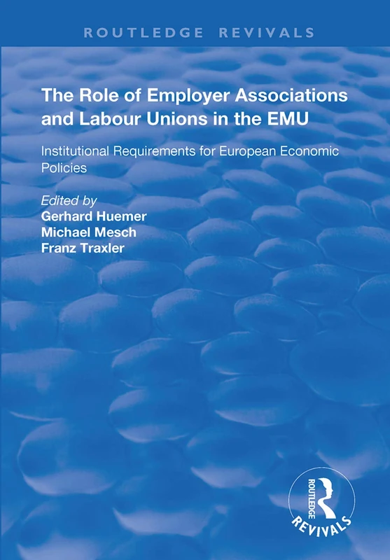 The Role of Employer Associations and Labour Unions in the EMU: Institutional Requirements for European Economic Policies (Routledge Revivals)