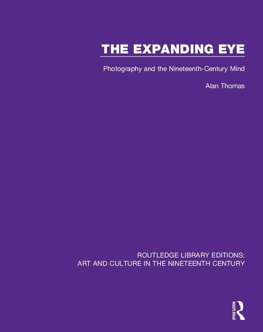 The Expanding Eye: Photography and the Nineteenth-Century Mind: 11 (Routledge Library Editions: Art and Culture in the Nineteenth Century)