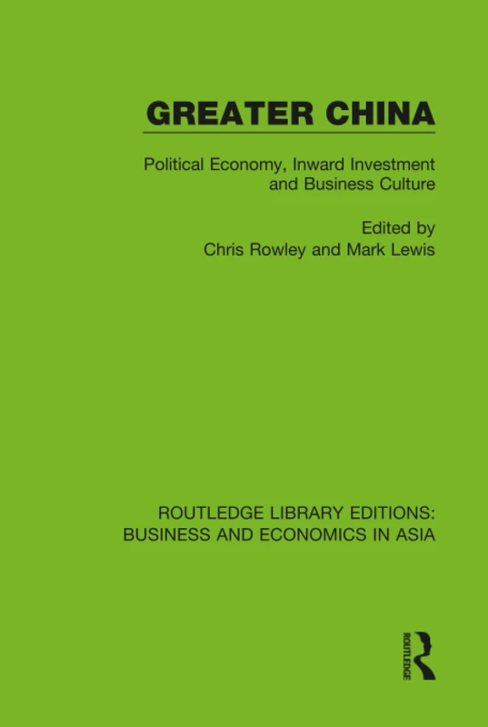 Greater China: Political Economy, Inward Investment and Business Culture: 15 (Routledge Library Editions: Business and Economics in Asia)