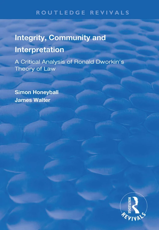 Integrity, Community and Interpretation: Critical Analysis of Ronald Dworkin's Theory of Law (Routledge Revivals)