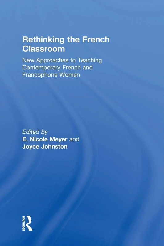 Rethinking the French Classroom: New Approaches to Teaching Contemporary French and Francophone Women