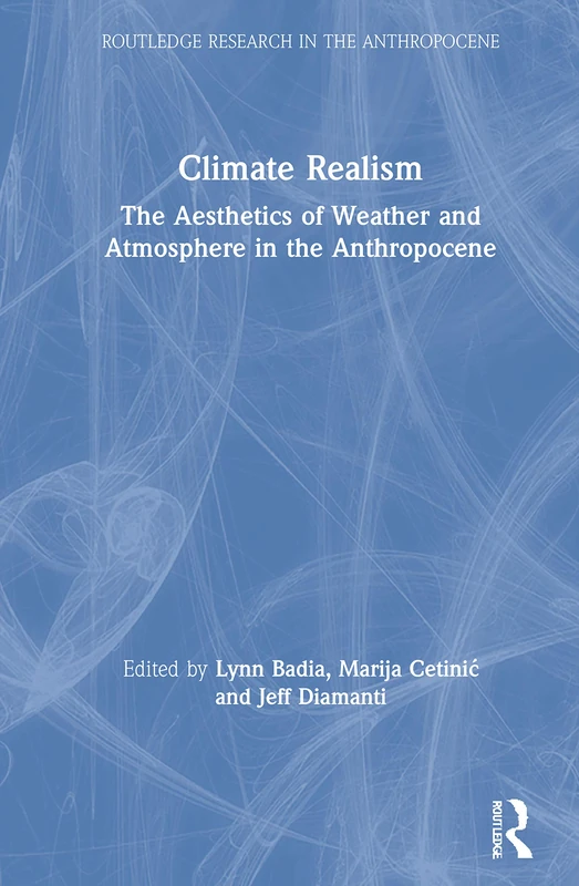 Climate Realism: The Aesthetics of Weather and Atmosphere in the Anthropocene (Routledge Research in the Anthropocene)