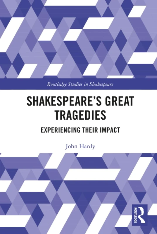 Shakespeare's Great Tragedies: Experiencing Their Impact (Routledge Studies in Shakespeare)