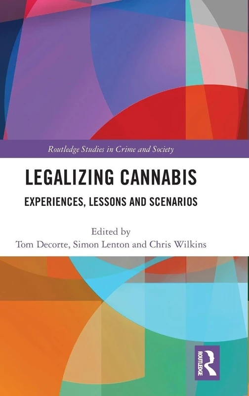 Legalizing Cannabis: Experiences, Lessons and Scenarios (Routledge Studies in Crime and Society)