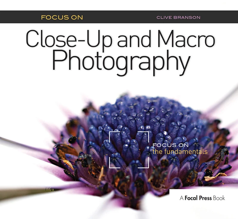 Focus On Close-Up and Macro Photography: Focus on the Fundamentals (The Focus On Series)