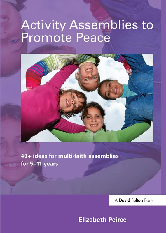 Activity Assemblies to Promote Peace: 40+ Ideas for Multi-Faith Assemblies for 5-11 Years