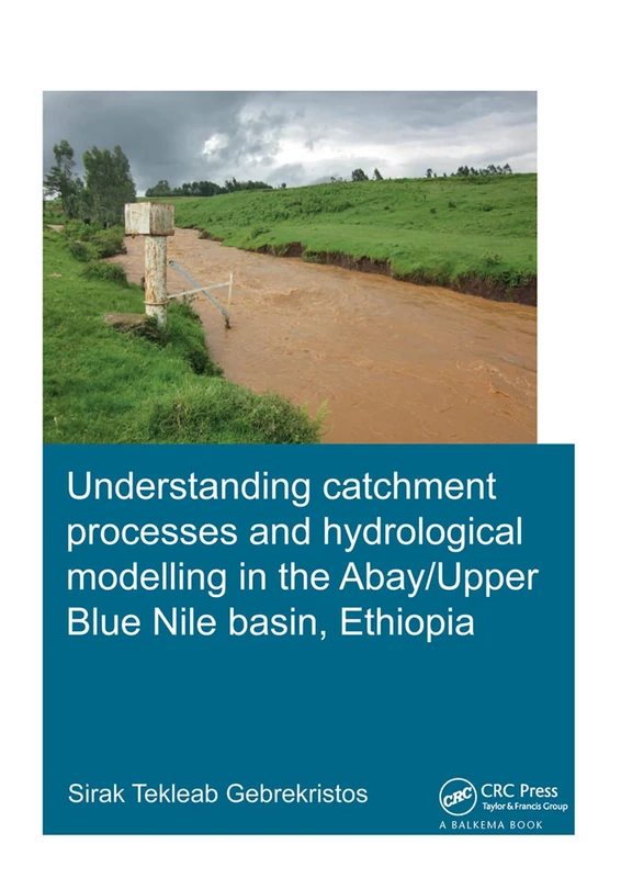 Understanding Catchment Processes and Hydrological Modelling in the Abay/Upper Blue Nile Basin, Ethiopia (IHE Delft PhD Thesis Series)