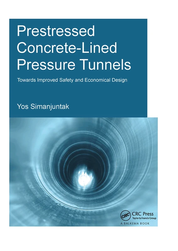 Prestressed Concrete-Lined Pressure Tunnels: Towards Improved Safety and Economical Design (IHE Delft PhD Thesis Series)