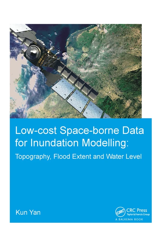 Low-cost space-borne data for inundation modelling: topography, flood extent and water level: UNESCO-IHE PhD Thesis (IHE Delft PhD Thesis Series)