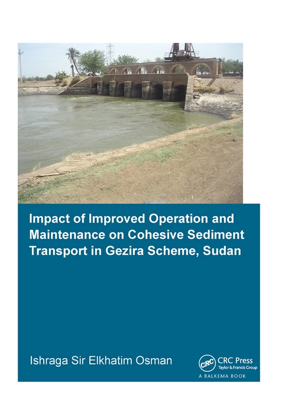 Impact of Improved Operation and Maintenance on Cohesive Sediment Transport in Gezira Scheme, Sudan (IHE Delft PhD Thesis Series)