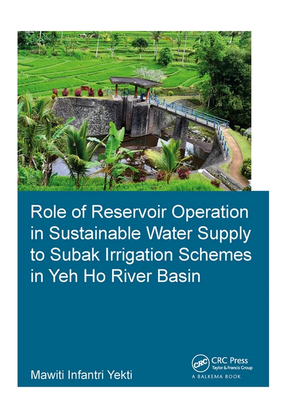 Role of Reservoir Operation in Sustainable Water Supply to Subak Irrigation Schemes in Yeh Ho River Basin: Development of Subak Irrigation Schemes: ... in Bali (IHE Delft PhD Thesis Series)