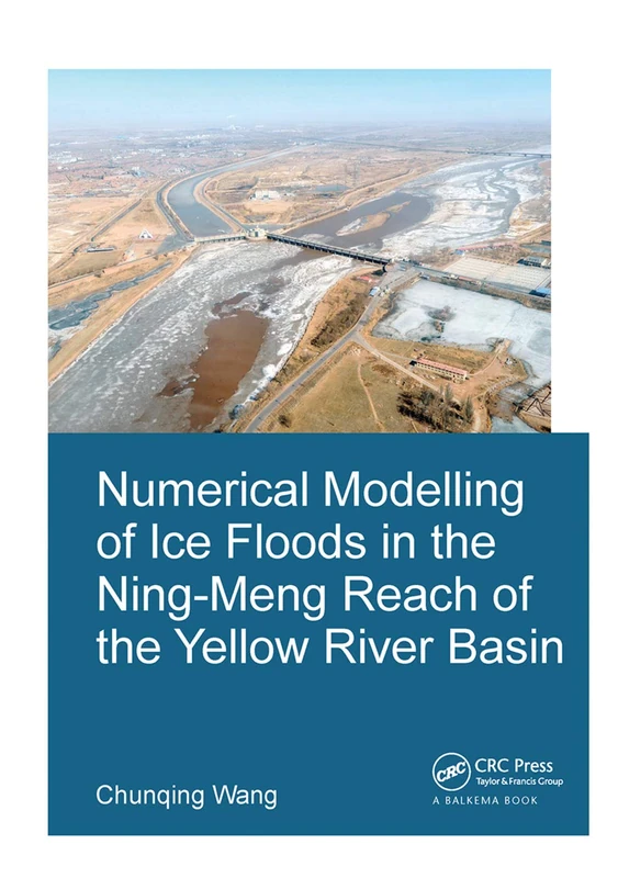 Numerical Modelling of Ice Floods in the Ning-Meng Reach of the Yellow River Basin (IHE Delft PhD Thesis Series)