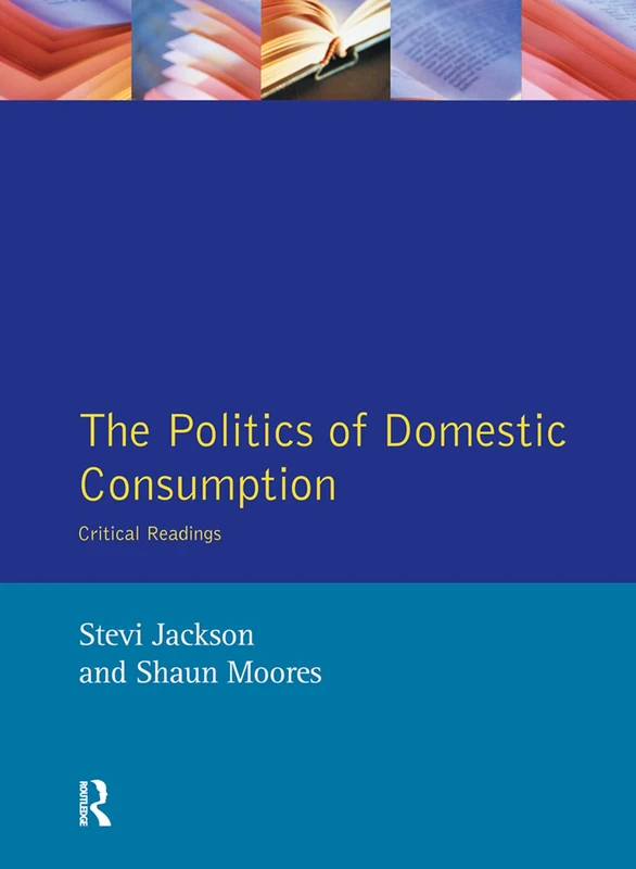 Routledge - The Politics of Domestic Consumption: Critical Readings