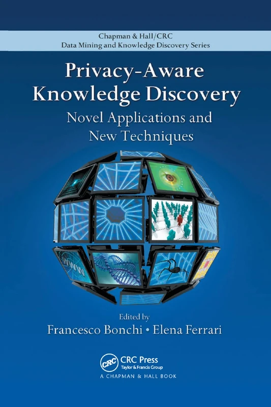 Privacy-Aware Knowledge Discovery: Novel Applications and New Techniques (Chapman & Hall/CRC Data Mining and Knowledge Discovery Series)