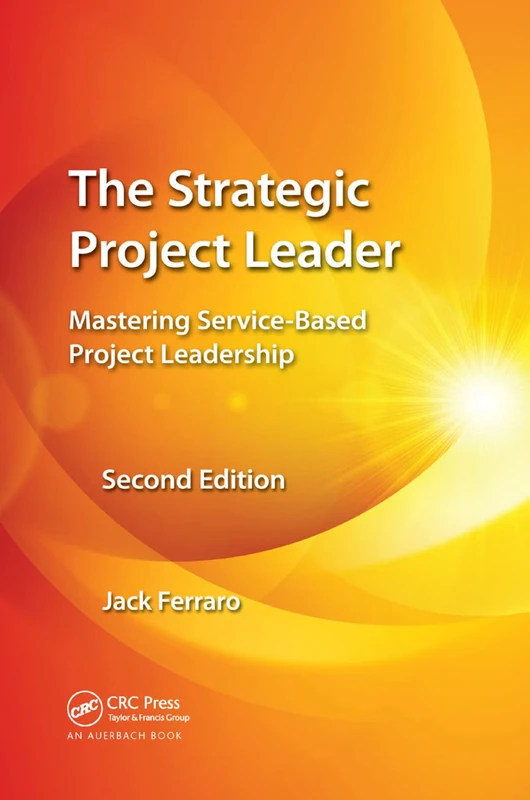 The Strategic Project Leader: Mastering Service-Based Project Leadership, Second Edition