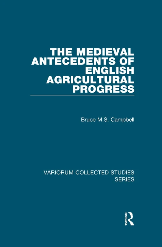 The Medieval Antecedents of English Agricultural Progress (Variorum Collected Studies)