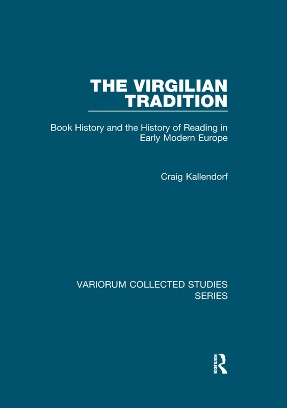 The Virgilian Tradition: Book History and the History of Reading in Early Modern Europe (Variorum Collected Studies)