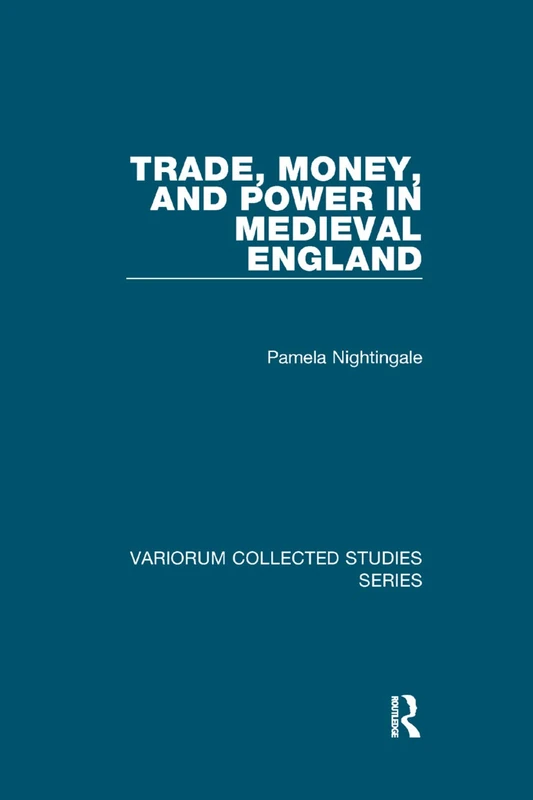 Trade, Money, and Power in Medieval England (Variorum Collected Studies)