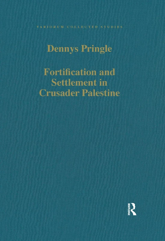 Fortification and Settlement in Crusader Palestine (Variorum Collected Studies)