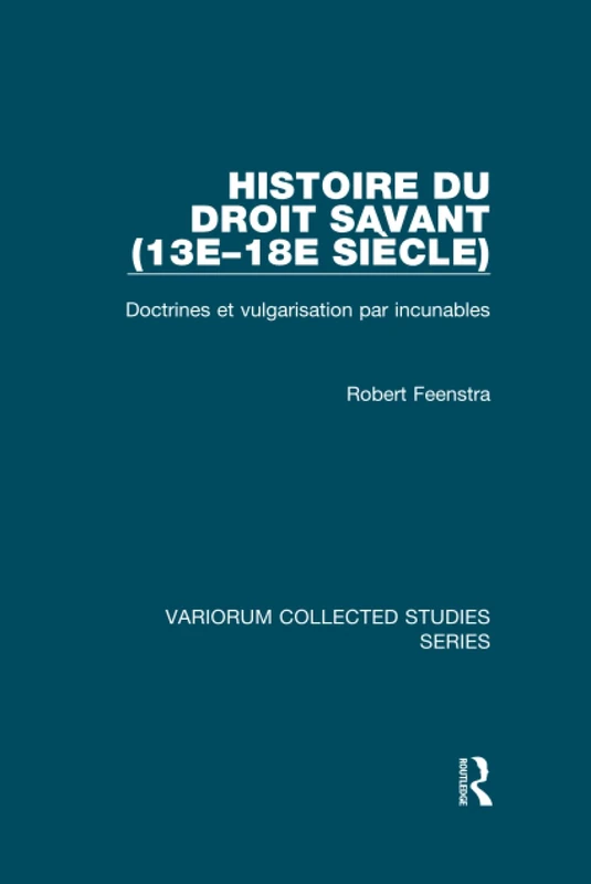 Histoire du droit savant (13e–18e siècle): Doctrines et vulgarisation par incunables (Variorum Collected Studies)
