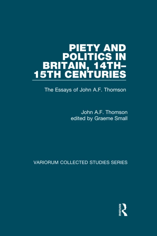 Piety and Politics in Britain, 14th–15th Centuries: The Essays of John A.F. Thomson (Variorum Collected Studies)