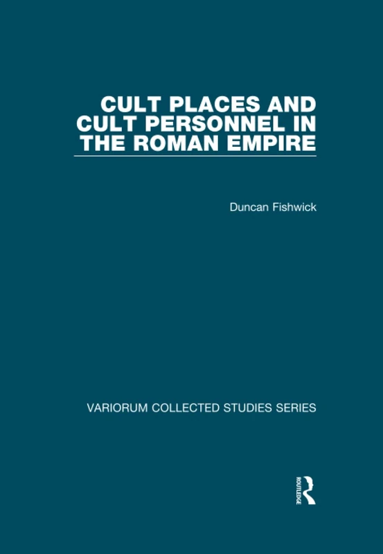 Cult Places and Cult Personnel in the Roman Empire (Variorum Collected Studies)