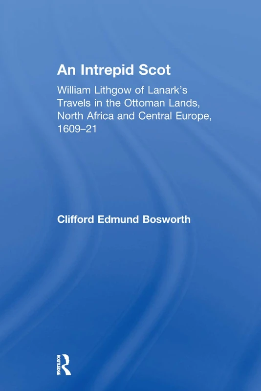 An Intrepid Scot: William Lithgow of Lanark's Travels in the Ottoman Lands, North Africa and Central Europe, 1609–21