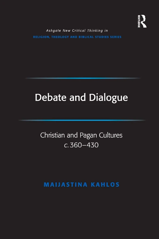 Debate and Dialogue: Christian and Pagan Cultures c. 360-430 (Routledge New Critical Thinking in Religion, Theology and Biblical Studies)