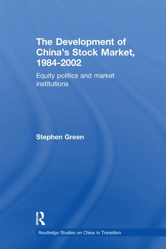 The Development of China's Stockmarket, 1984-2002: Equity Politics and Market Institutions (Routledge Studies on China in Transition)