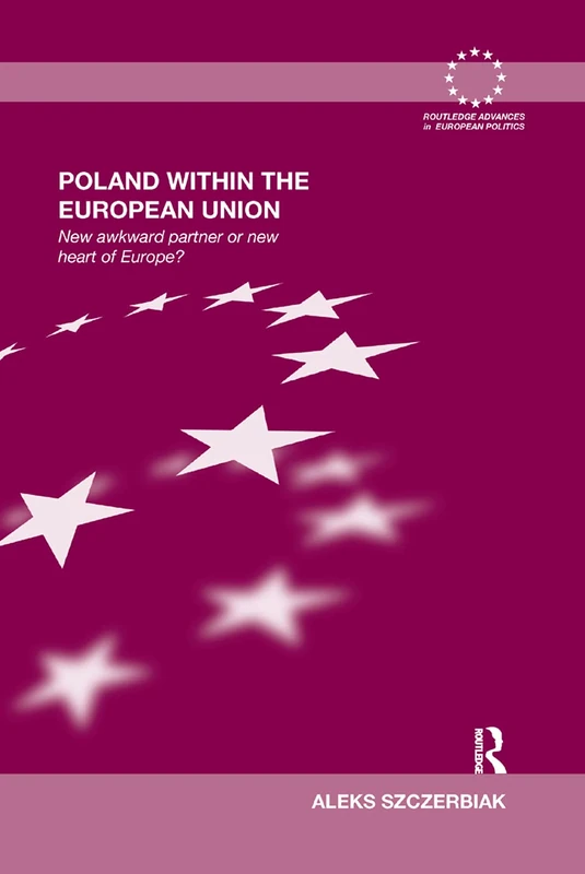 Poland Within the European Union: New Awkward Partner or New Heart of Europe? (Routledge Advances in European Politics) - Image 1