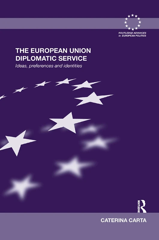 The European Union Diplomatic Service: Ideas, Preferences and Identities (Routledge Advances in European Politics)