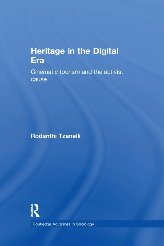 Heritage in the Digital Era: Cinematic Tourism and the Activist Cause (Routledge Advances in Sociology) - Image 1