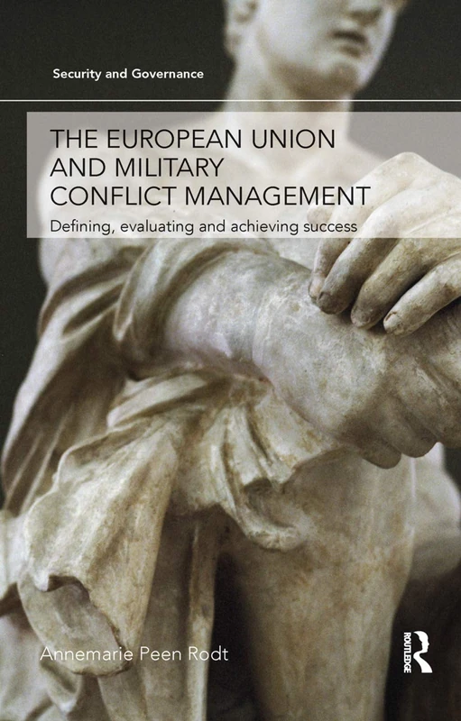 The European Union and Military Conflict Management: Defining, evaluating and achieving success (Security and Governance)